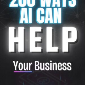 200 AI-Powered Strategies to Transform Your Business The Ultimate Practical Guide to Boost Growth, Productivity & Innovation with Artificial Intelligence